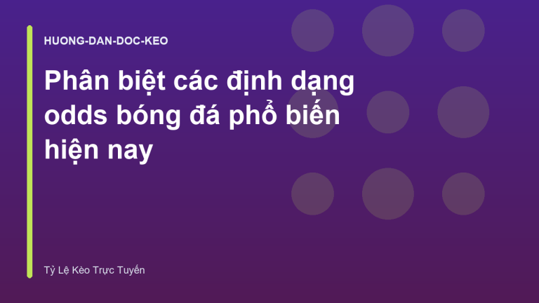 Phân biệt các định dạng odds bóng đá phổ biến hiện nay