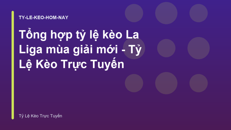 Tổng hợp tỷ lệ kèo La Liga mùa giải mới - Tỷ Lệ Kèo Trực Tuyến