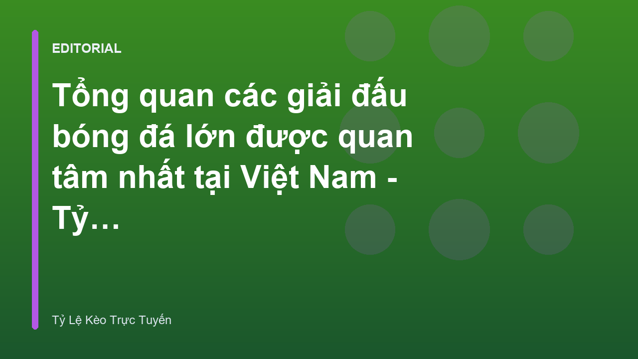 Các giải đấu bóng đá lớn thu hút sự chú ý của người hâm mộ